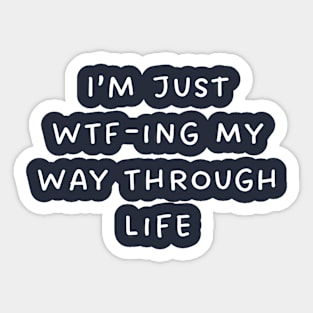 I'm Just WTF-ing My Way Through Life Sticker